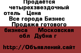 Продаётся четырехзвездочный отель › Цена ­ 250 000 000 - Все города Бизнес » Продажа готового бизнеса   . Московская обл.,Дубна г.